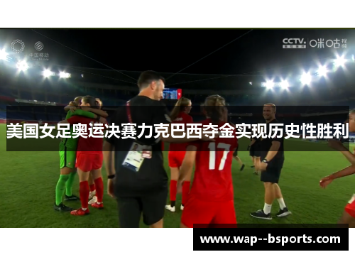 美国女足奥运决赛力克巴西夺金实现历史性胜利