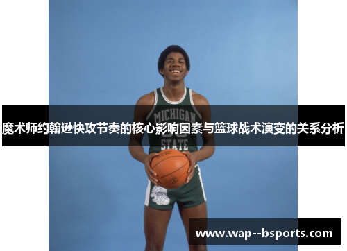 魔术师约翰逊快攻节奏的核心影响因素与篮球战术演变的关系分析